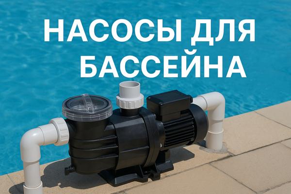 Насосы для бассейна: назначение, разновидности, устройство и особенности выбора